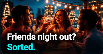 Friends night out? Sorted.
